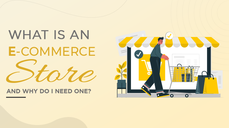What Is an E-commerce Store, and Why Do I Need One?